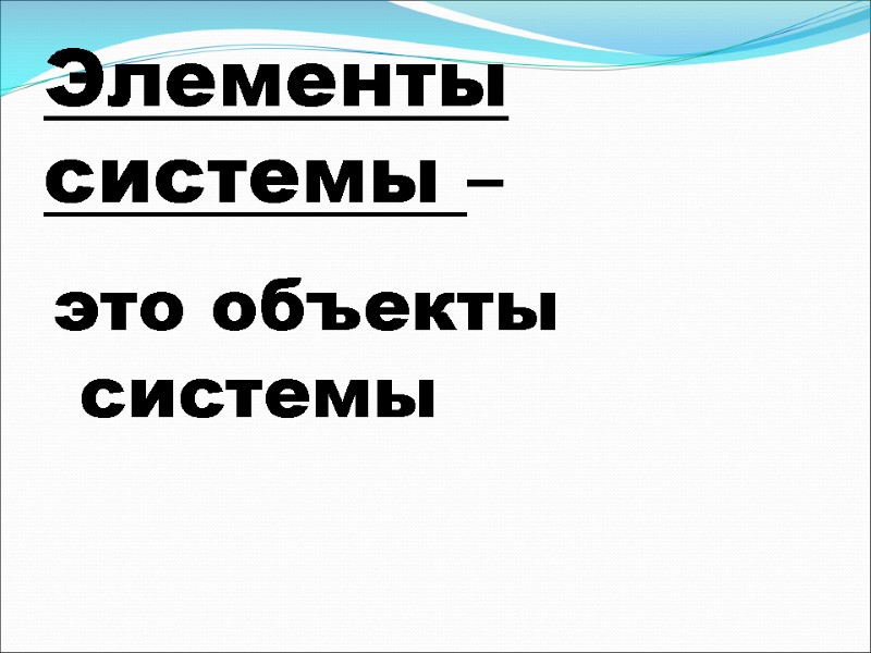 Элементы системы –  это объекты системы